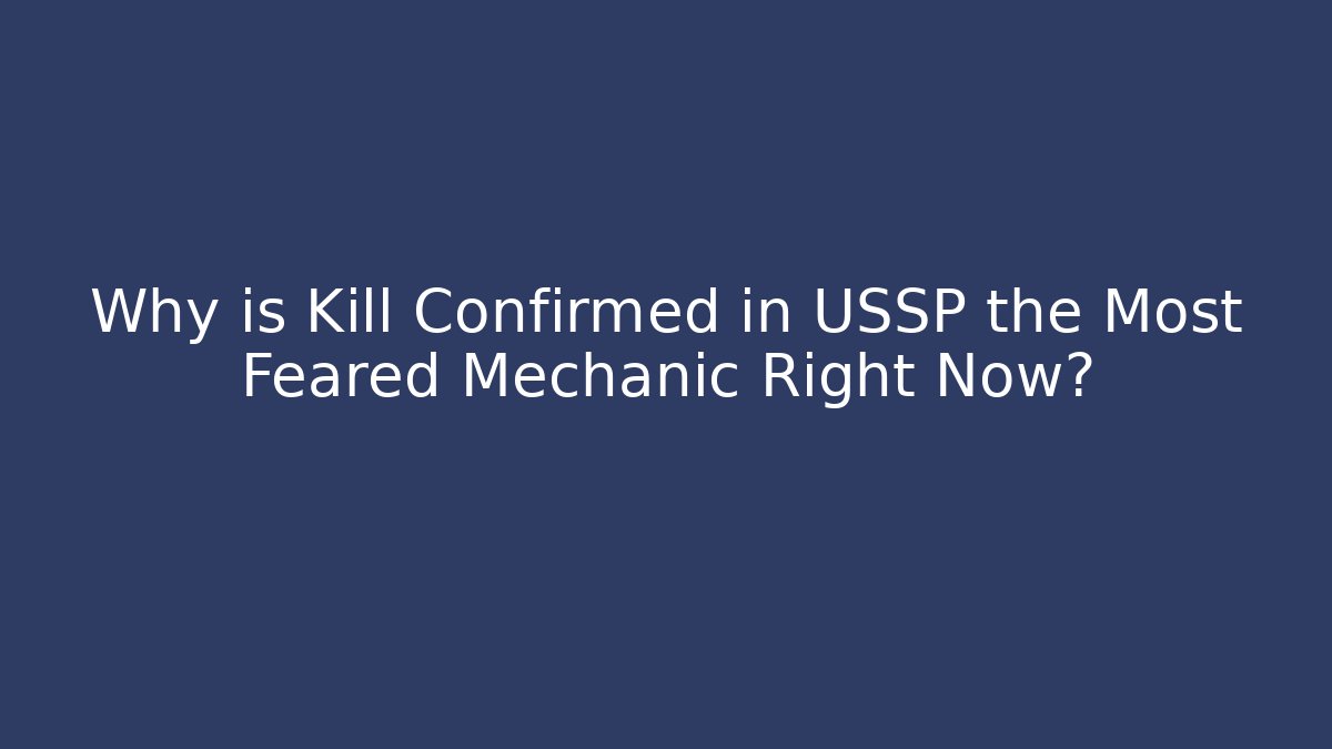 Why is Kill Confirmed in USSP the Most Feared Mechanic Right Now?