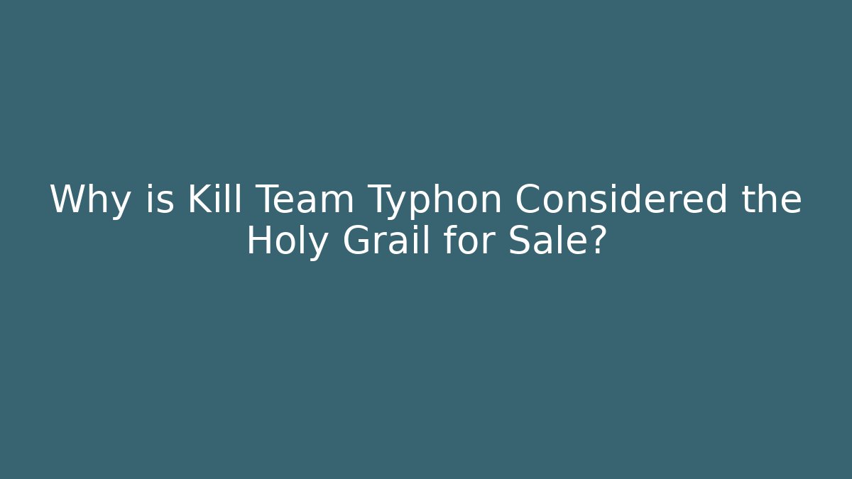 Why is Kill Team Typhon Considered the Holy Grail for Sale?