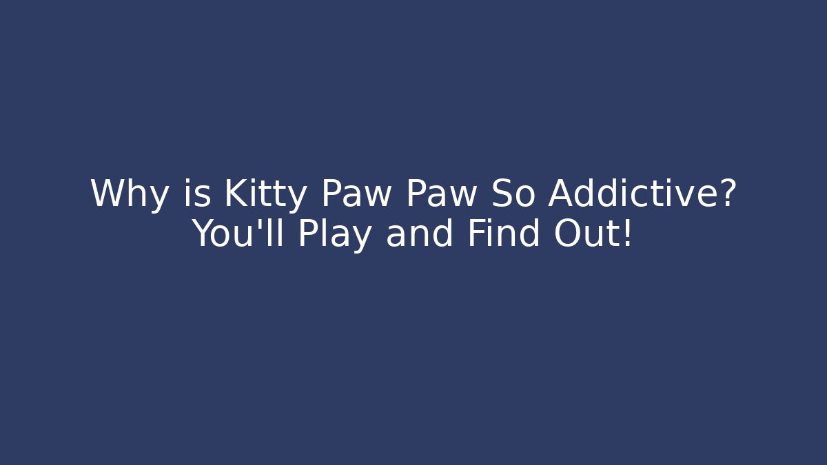 Why is Kitty Paw Paw So Addictive? You'll Play and Find Out!