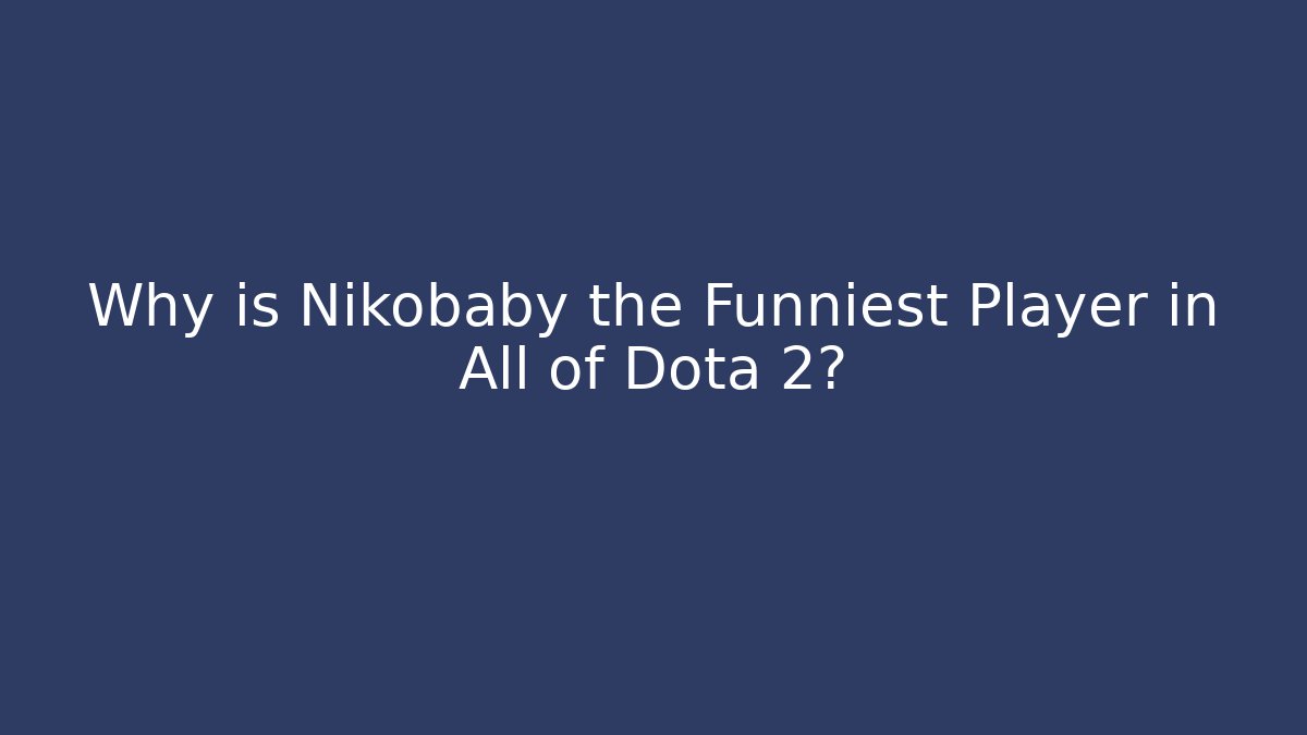 Why is Nikobaby the Funniest Player in All of Dota 2?