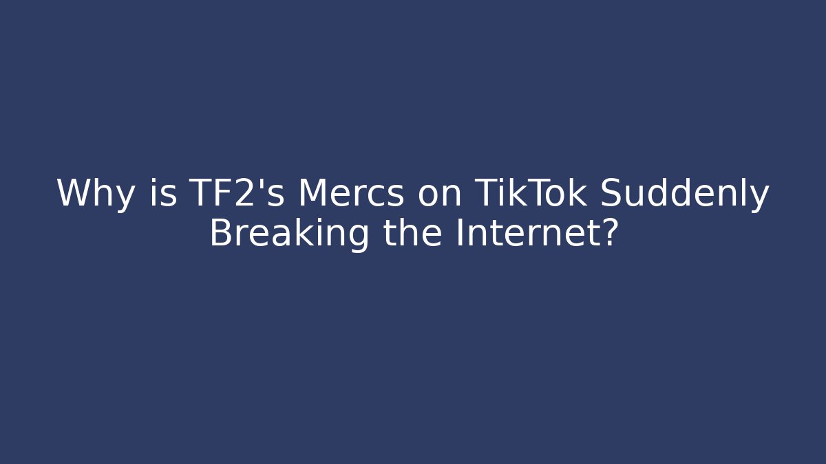 Why is TF2's Mercs on TikTok Suddenly Breaking the Internet? - NADclinic