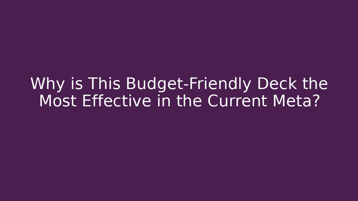 Why is This Budget-Friendly Deck the Most Effective in the Current Meta?