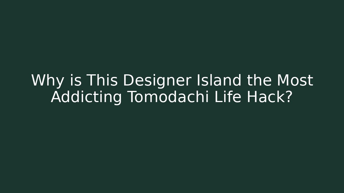 Why is This Designer Island the Most Addicting Tomodachi Life Hack?