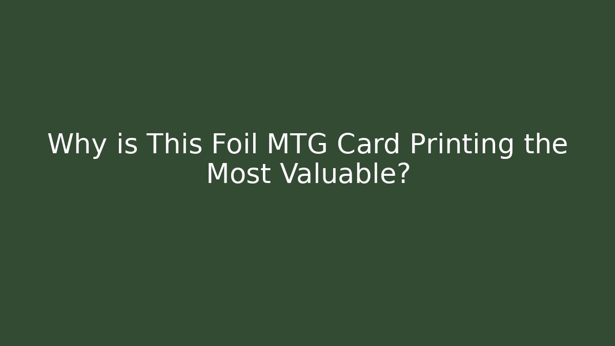 Why is This Foil MTG Card Printing the Most Valuable?