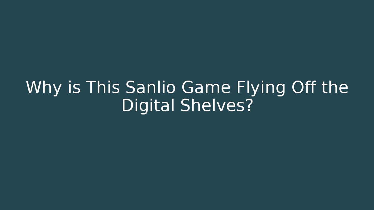 Why is This Sanlio Game Flying Off the Digital Shelves?