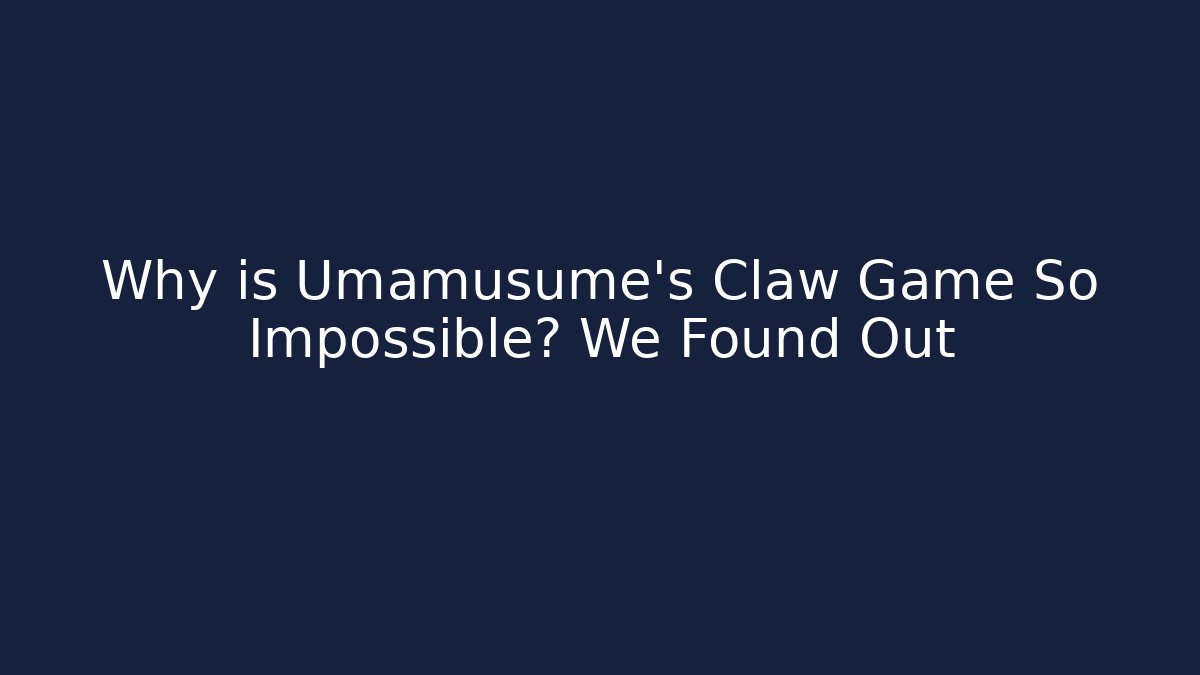 Why is Umamusume's Claw Game So Impossible? We Found Out