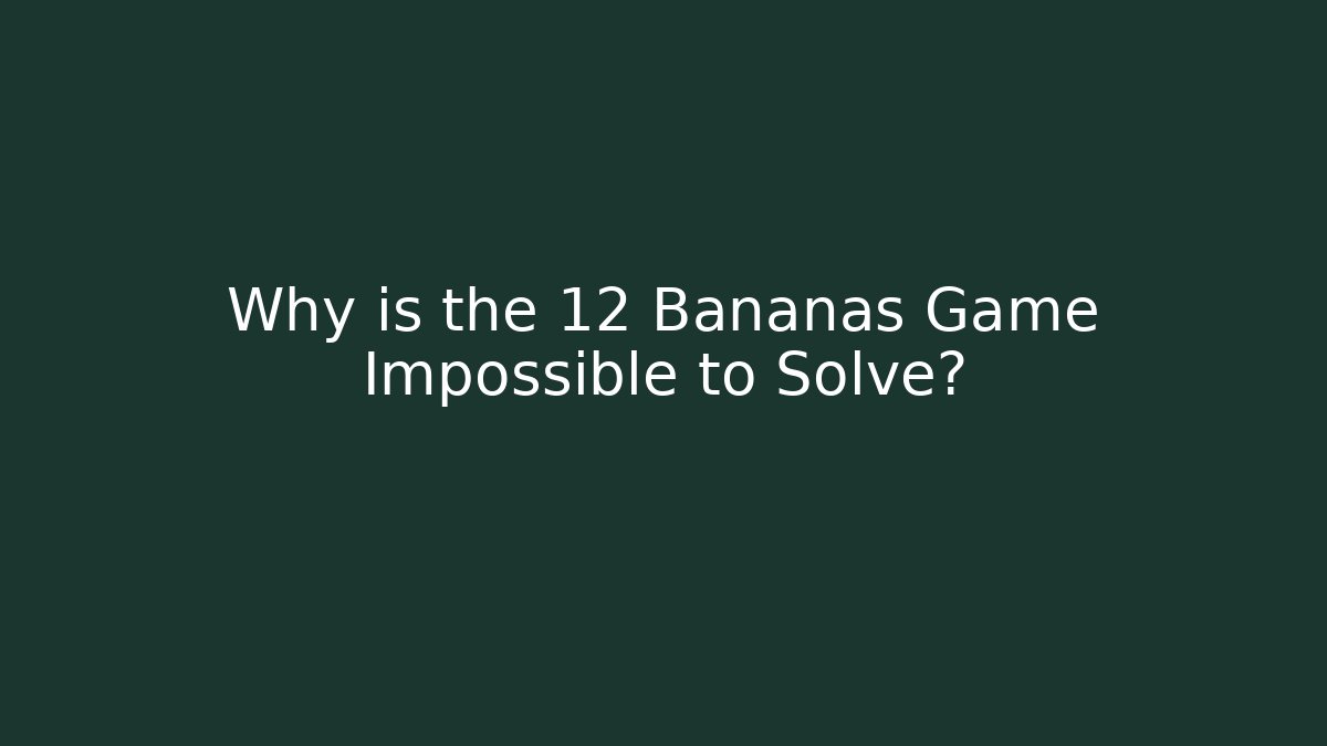 Why is the 12 Bananas Game Impossible to Solve?