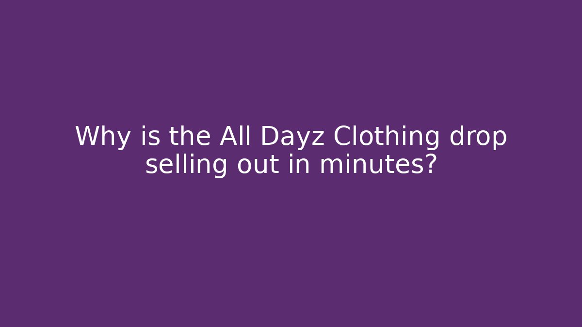 Why is the All Dayz Clothing drop selling out in minutes?
