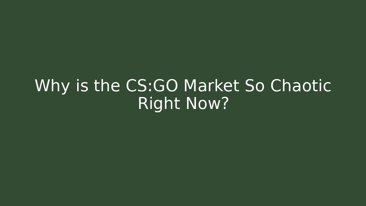 Why is the CS:GO Market So Chaotic Right Now?