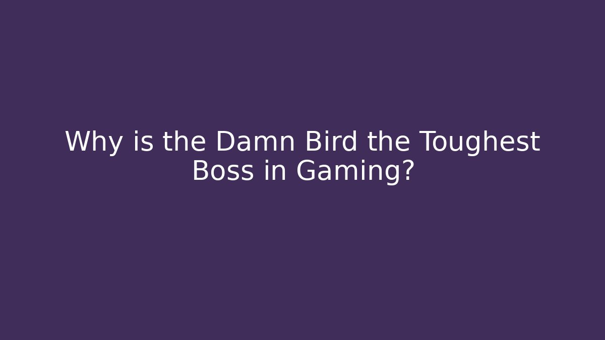 Why is the Damn Bird the Toughest Boss in Gaming?