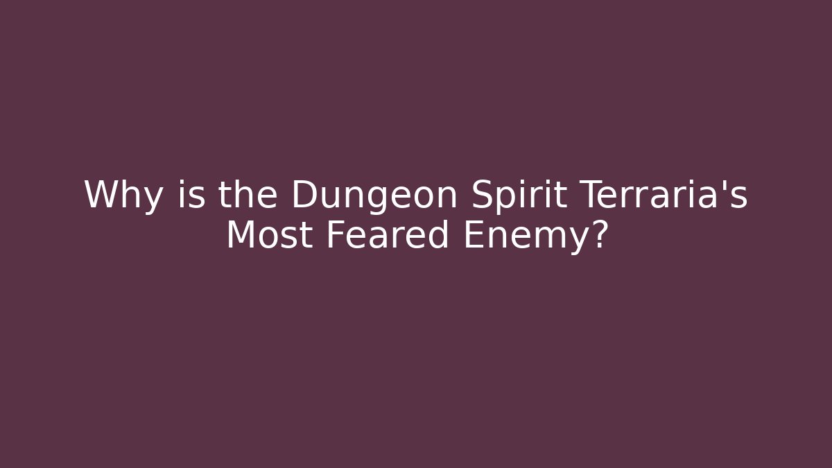 Why is the Dungeon Spirit Terraria's Most Feared Enemy?