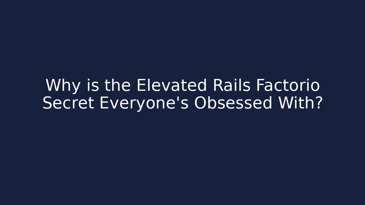 Why is the Elevated Rails Factorio Secret Everyone’s Obsessed With?