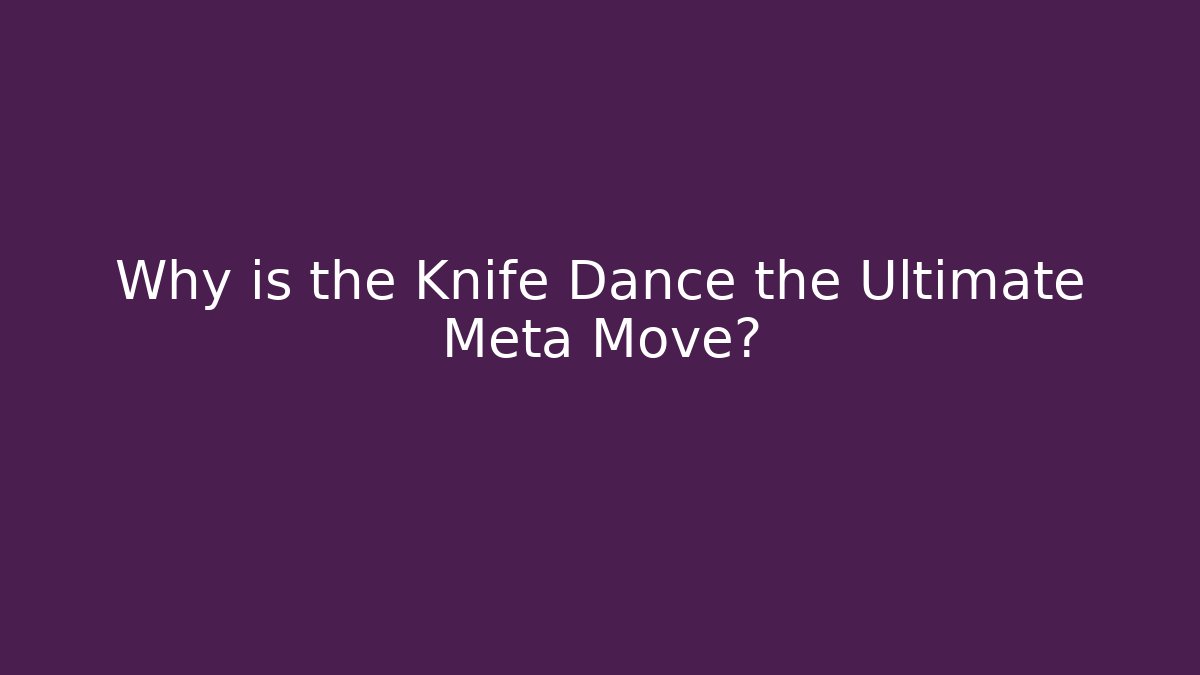 Why is the Knife Dance the Ultimate Meta Move? - NADclinic
