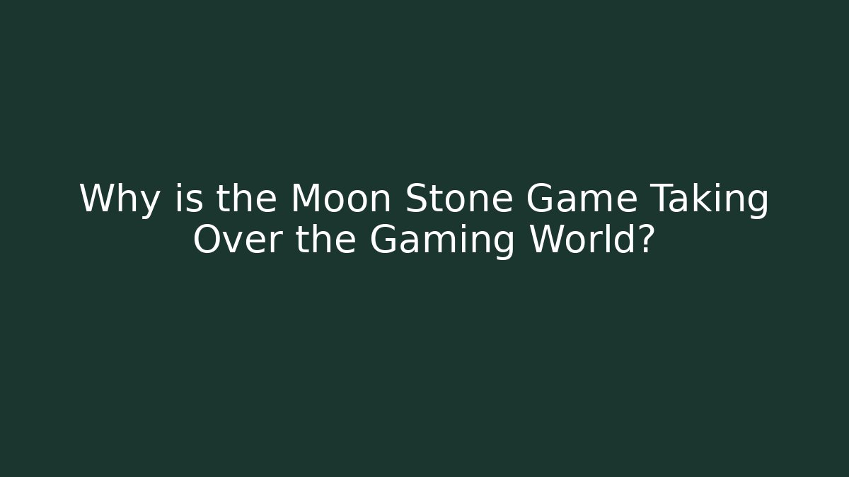 Why is the Moon Stone Game Taking Over the Gaming World?