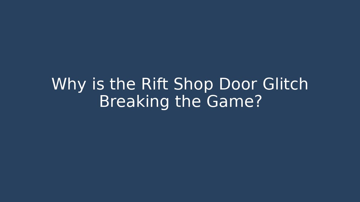 Why is the Rift Shop Door Glitch Breaking the Game?