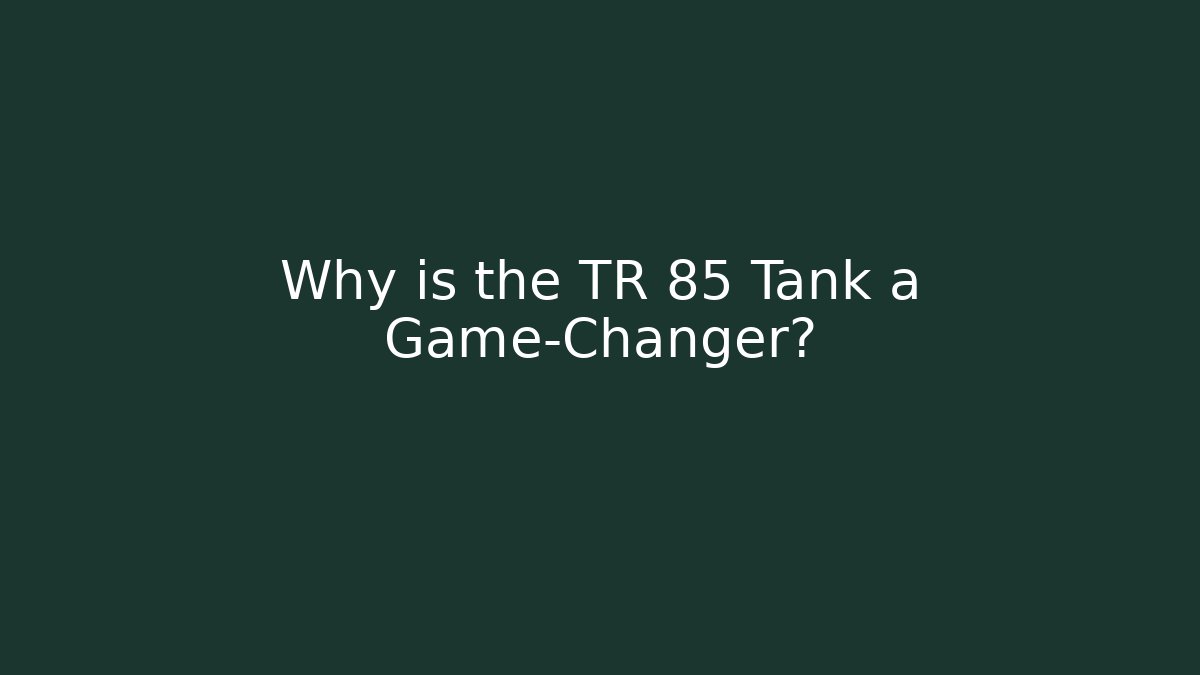 Why is the TR 85 Tank a Game-Changer?