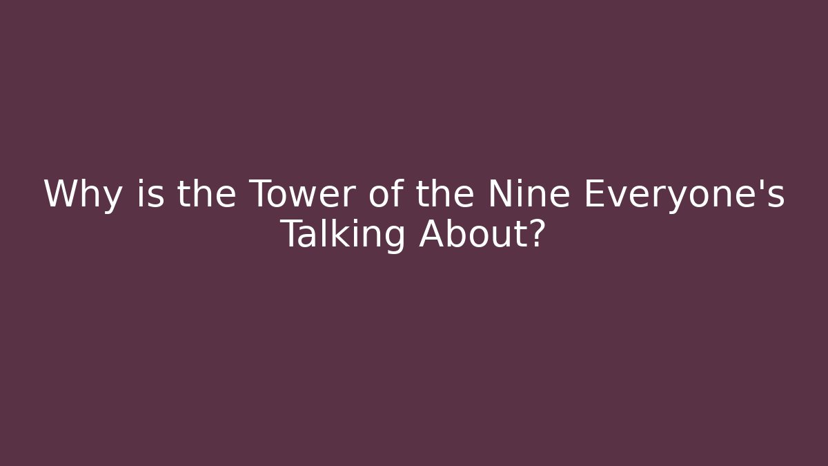 Why is the Tower of the Nine Everyone's Talking About?