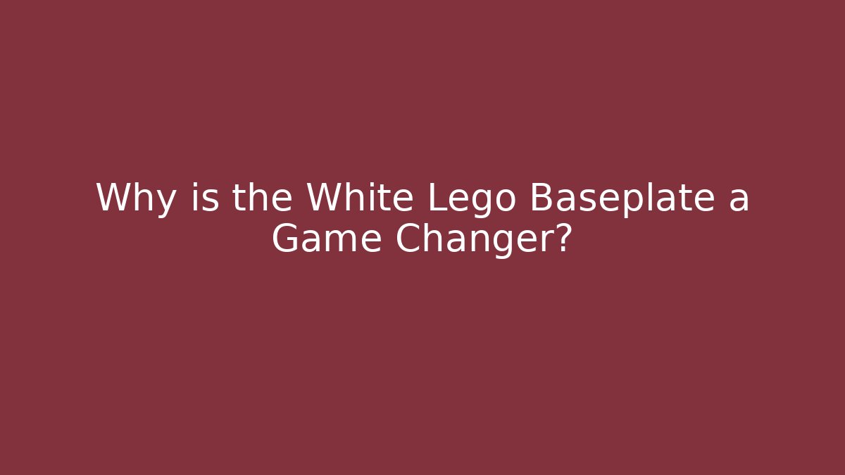 Why is the White Lego Baseplate a Game Changer?