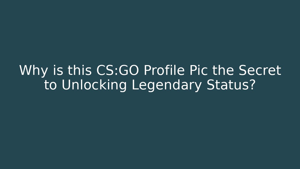 Why is this CS:GO Profile Pic the Secret to Unlocking Legendary Status?