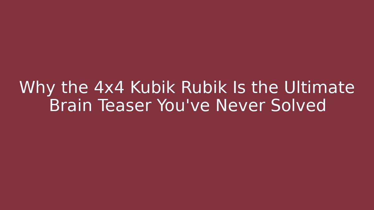 Why the 4x4 Kubik Rubik Is the Ultimate Brain Teaser You’ve Never Solved