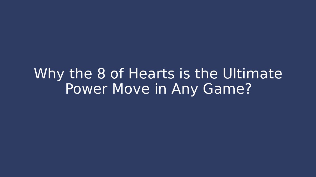 Why the 8 of Hearts is the Ultimate Power Move in Any Game?