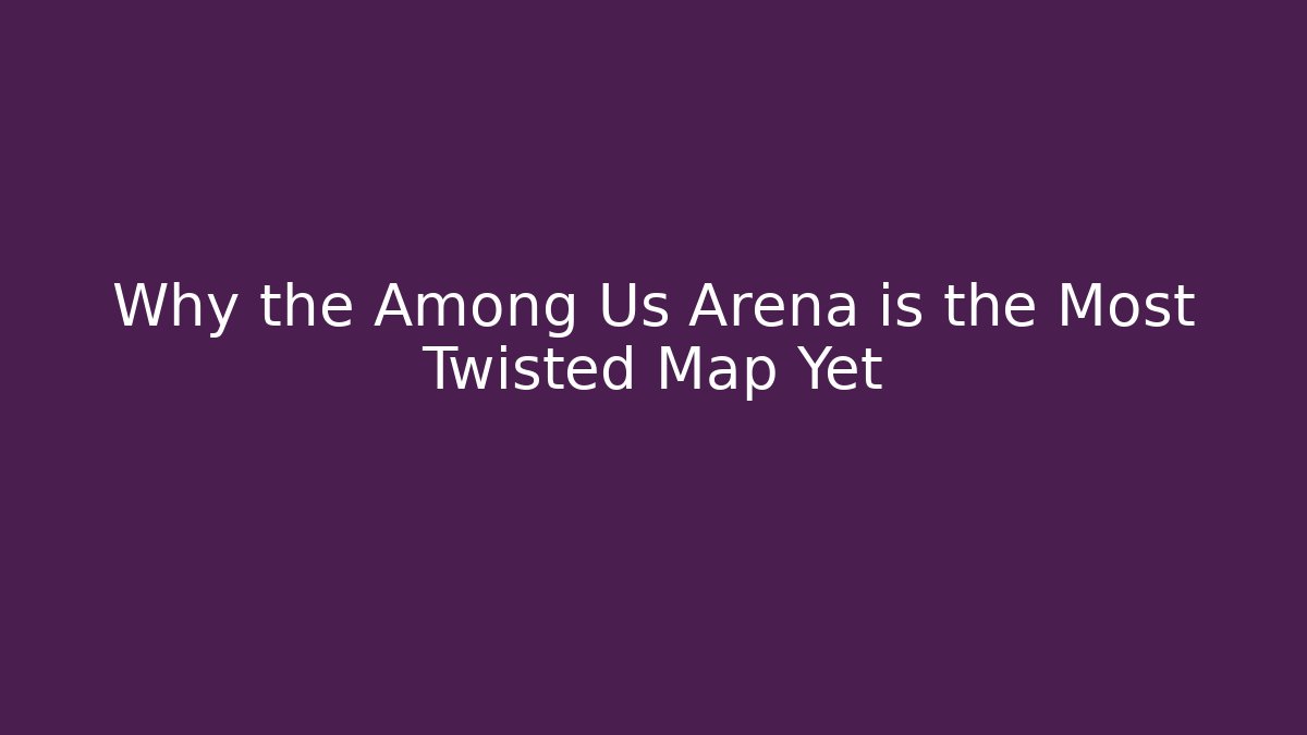 Why the Among Us Arena is the Most Twisted Map Yet