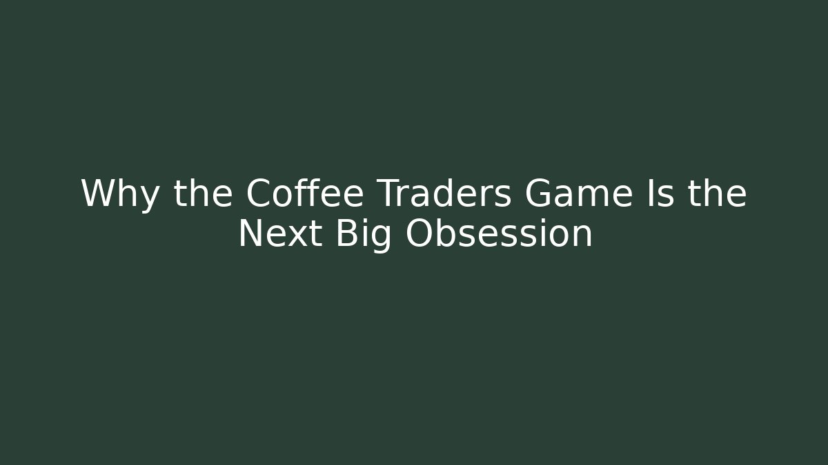 Why the Coffee Traders Game Is the Next Big Obsession