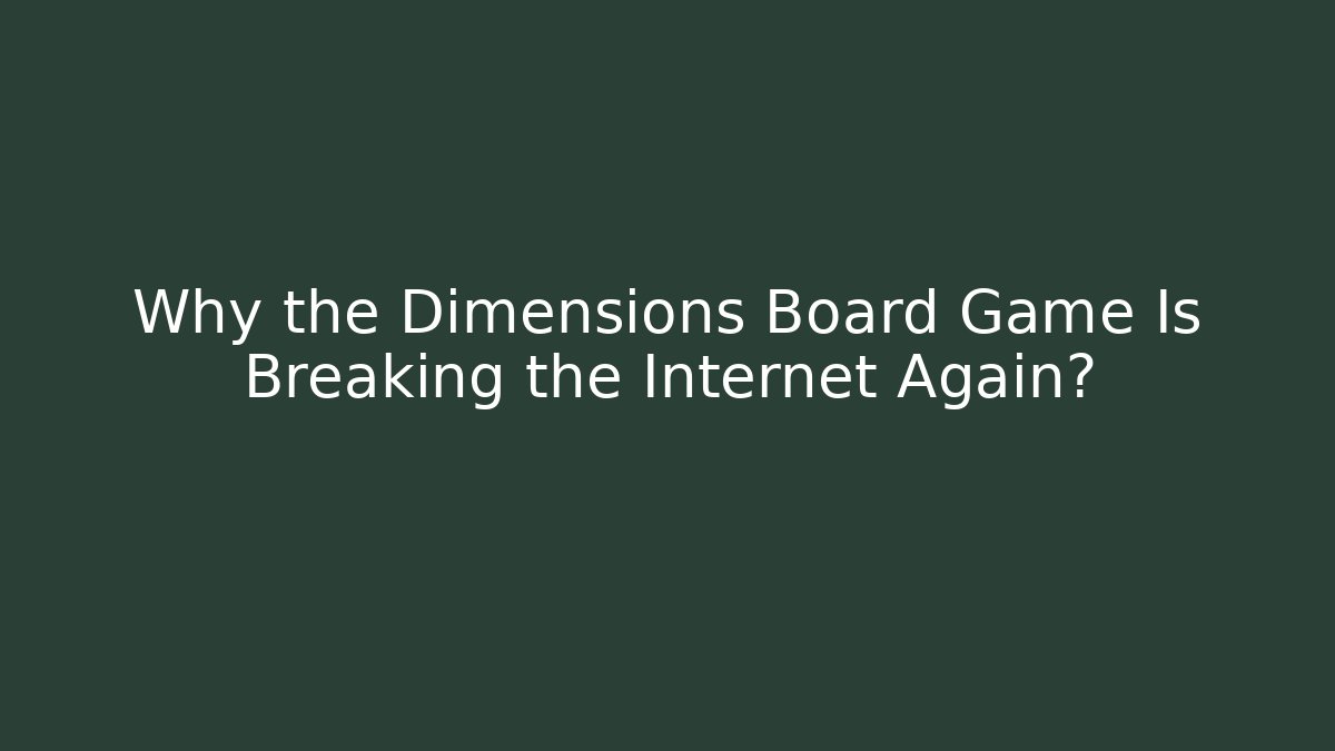 Why the Dimensions Board Game Is Breaking the Internet Again?