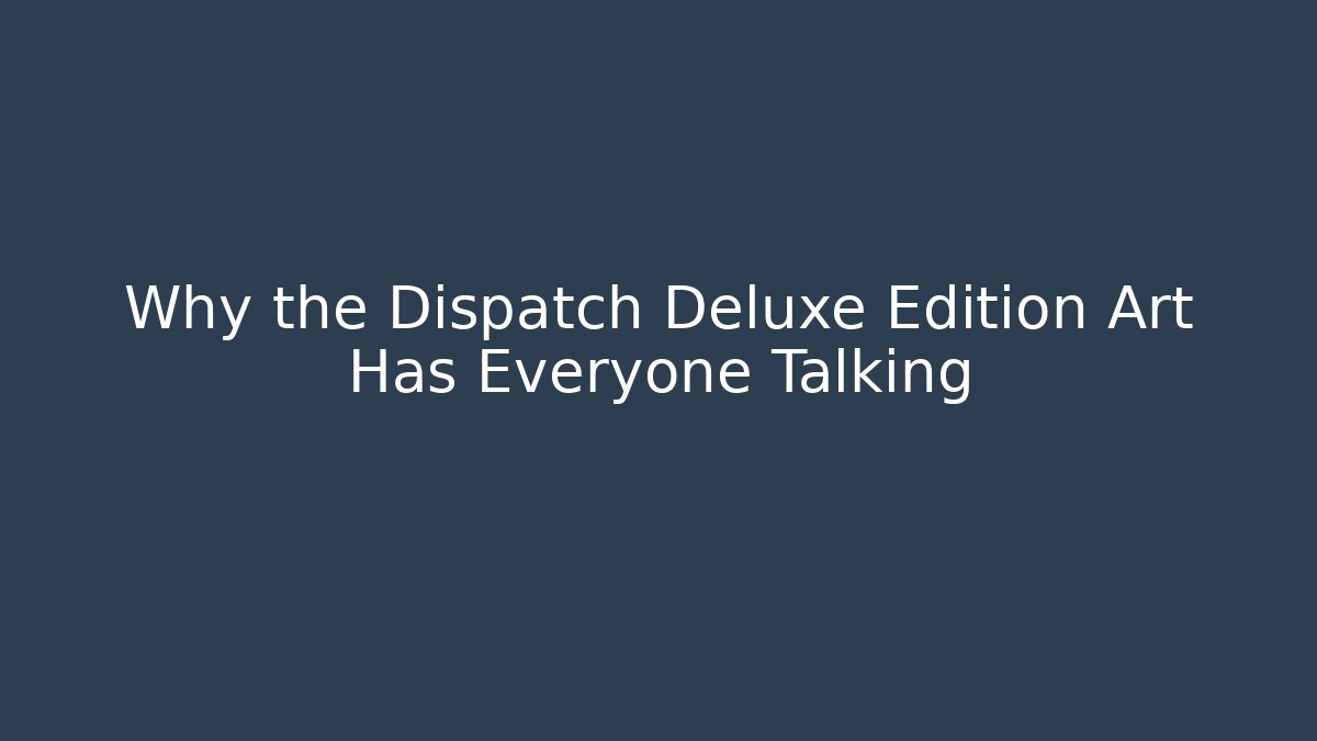 Why the Dispatch Deluxe Edition Art Has Everyone Talking
