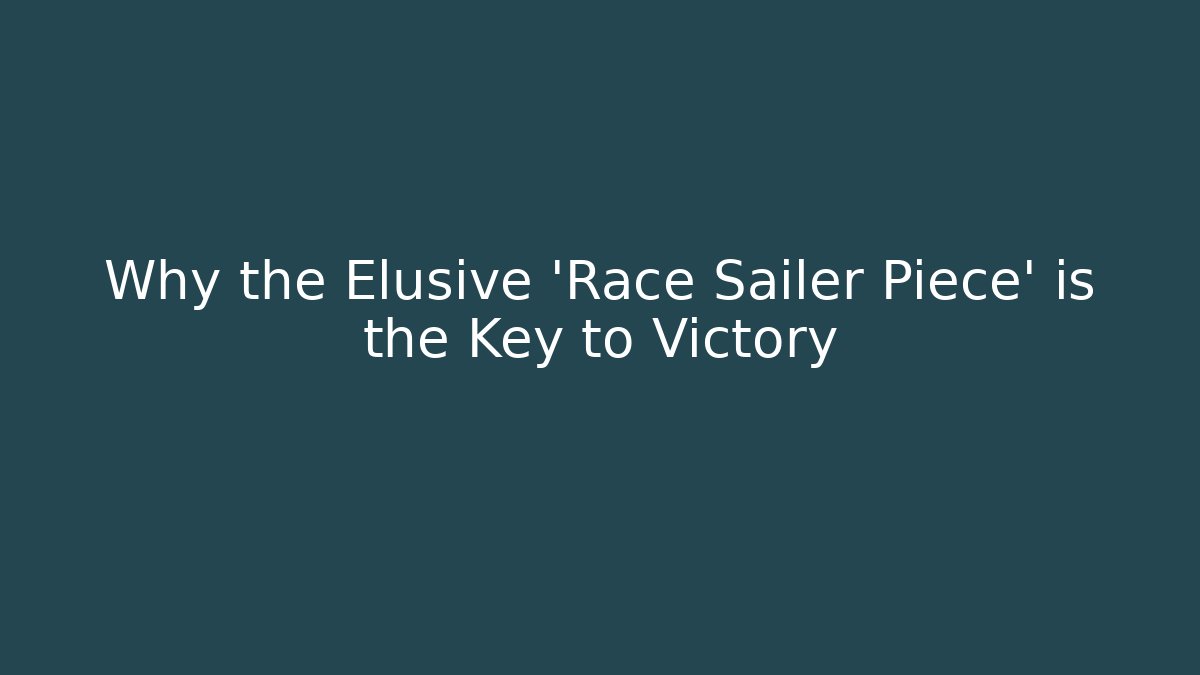 Why the Elusive 'Race Sailer Piece' is the Key to Victory