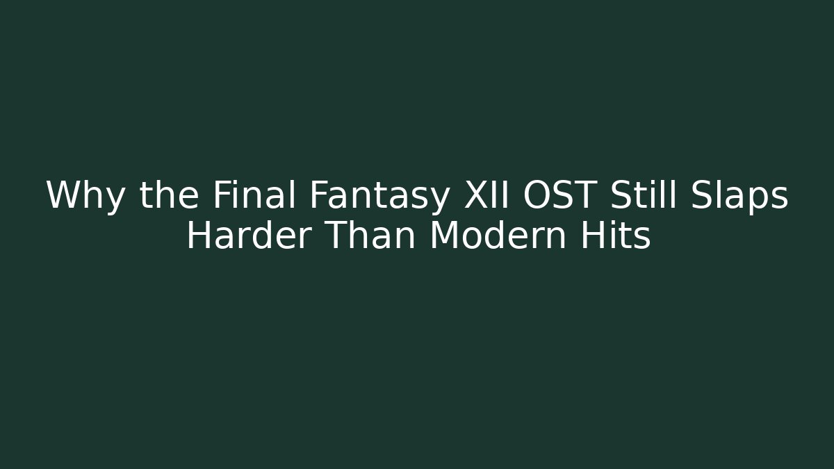 Why the Final Fantasy XII OST Still Slaps Harder Than Modern Hits