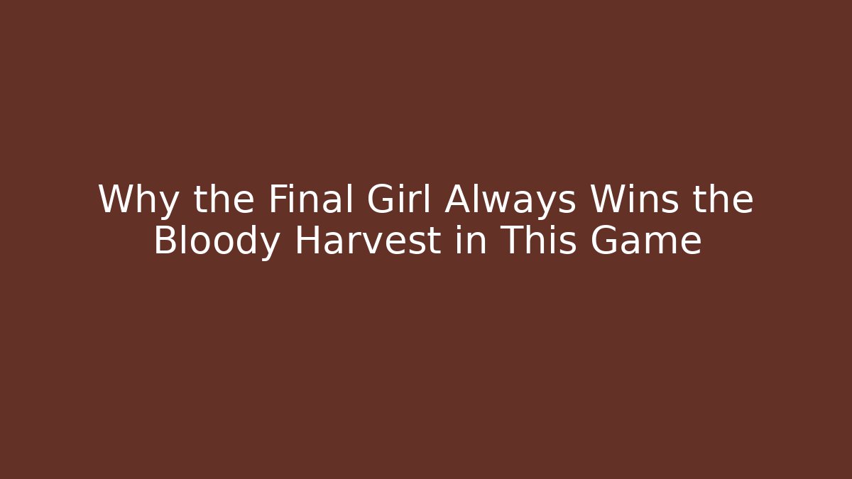 Why the Final Girl Always Wins the Bloody Harvest in This Game