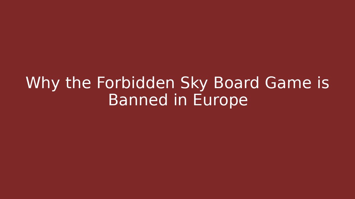 Why the Forbidden Sky Board Game is Banned in Europe