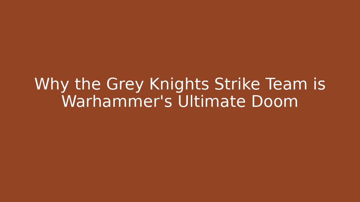 Why the Grey Knights Strike Team is Warhammer's Ultimate Doom - NADclinic