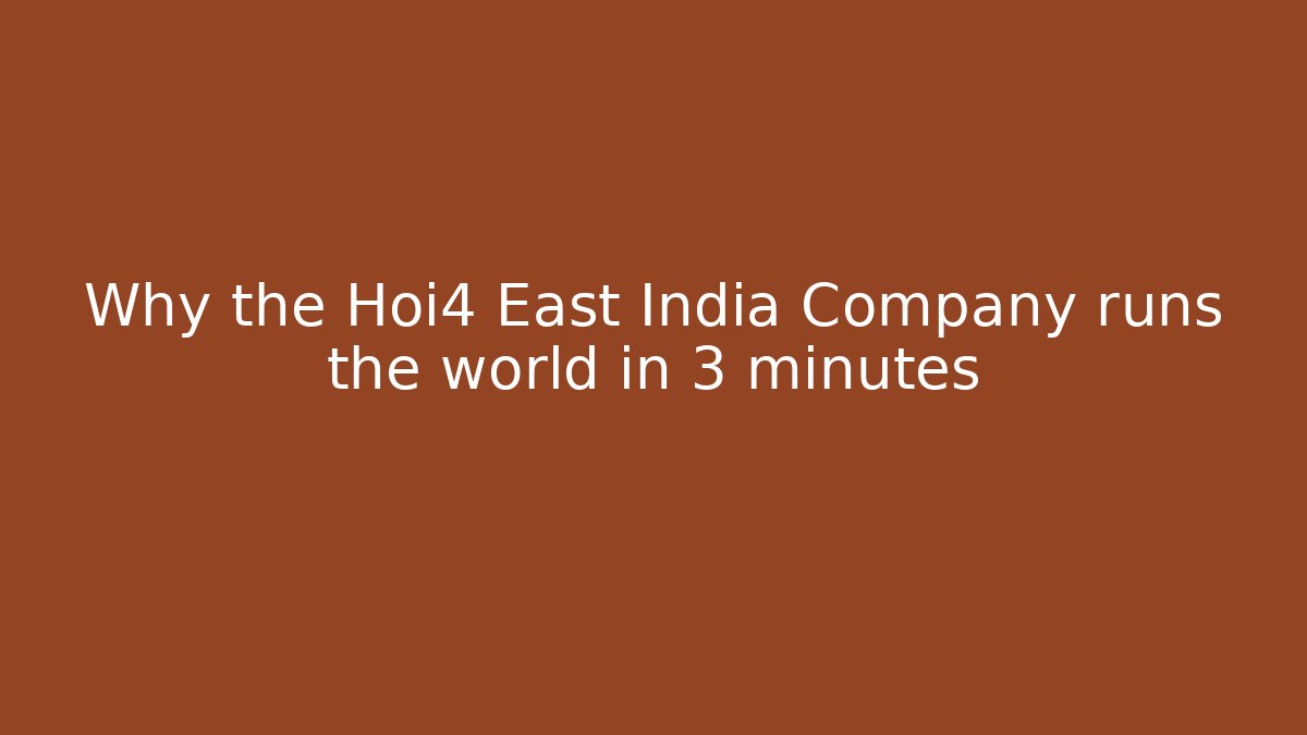 Why the Hoi4 East India Company runs the world in 3 minutes