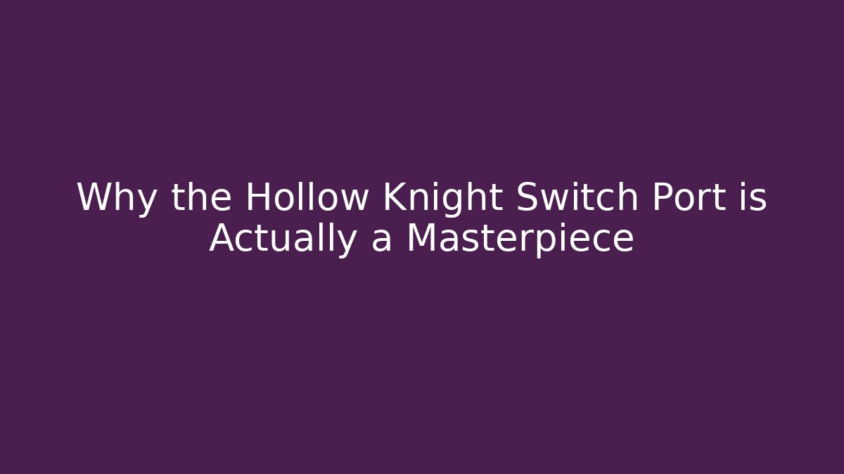 Why the Hollow Knight Switch Port is Actually a Masterpiece