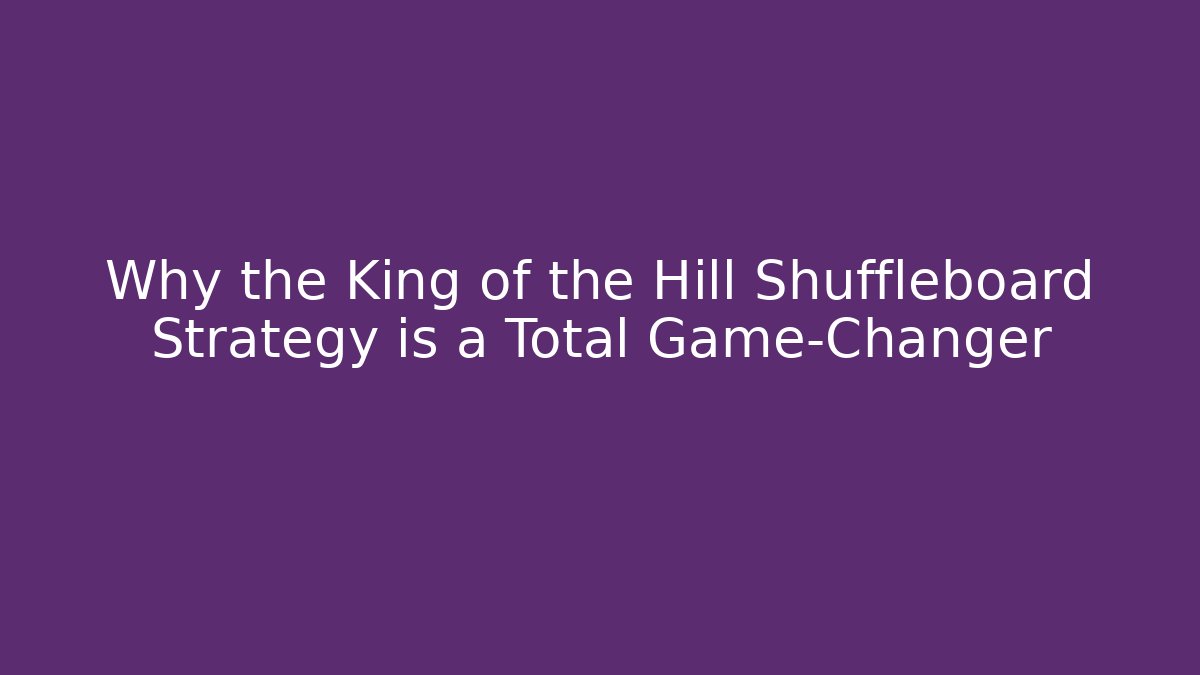 Why the King of the Hill Shuffleboard Strategy is a Total Game-Changer