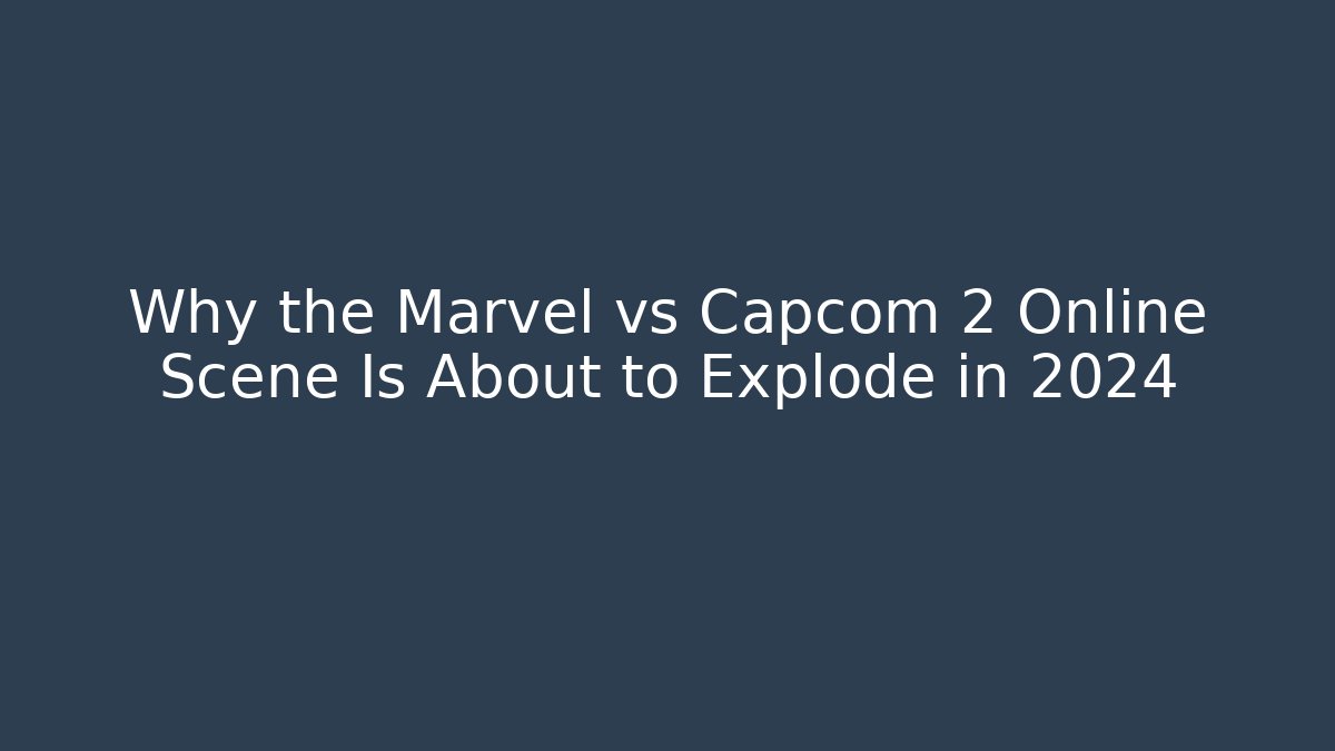 Why the Marvel vs Capcom 2 Online Scene Is About to Explode in 2024