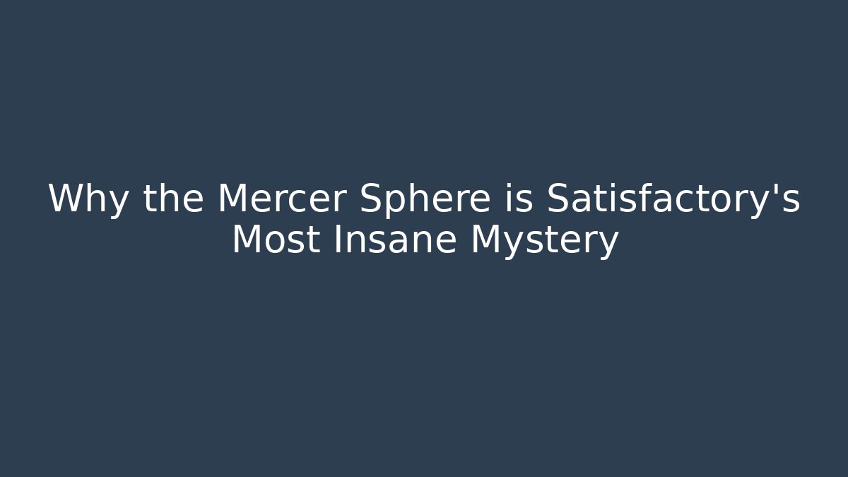 Why the Mercer Sphere is Satisfactory's Most Insane Mystery