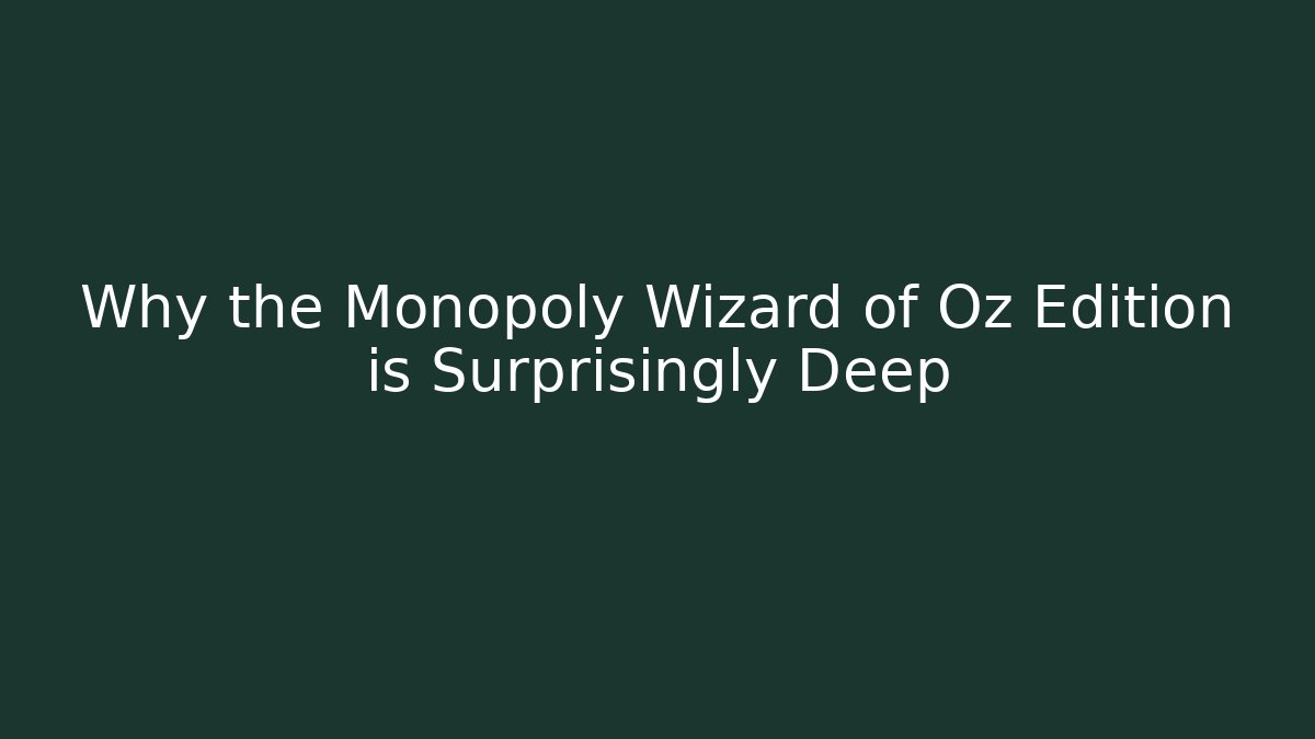 Why the Monopoly Wizard of Oz Edition is Surprisingly Deep