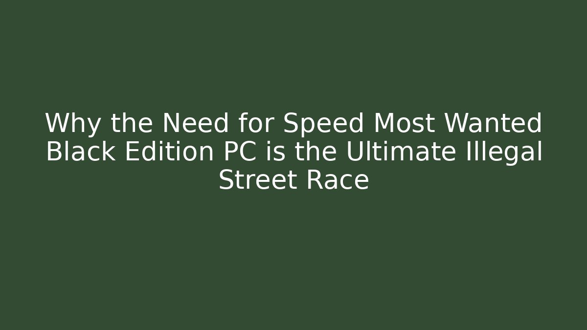 Why the Need for Speed Most Wanted Black Edition PC is the Ultimate Illegal Street Race