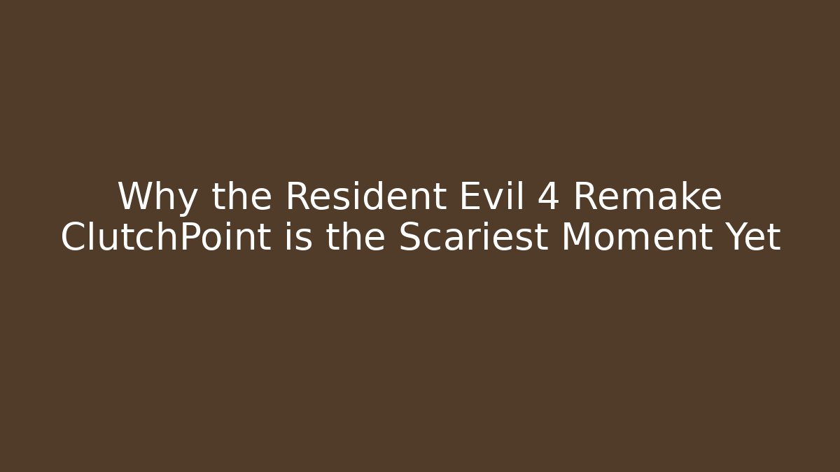 Why the Resident Evil 4 Remake ClutchPoint is the Scariest Moment Yet