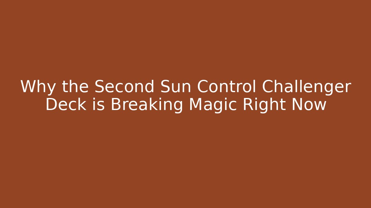 Why the Second Sun Control Challenger Deck is Breaking Magic Right Now - NADclinic