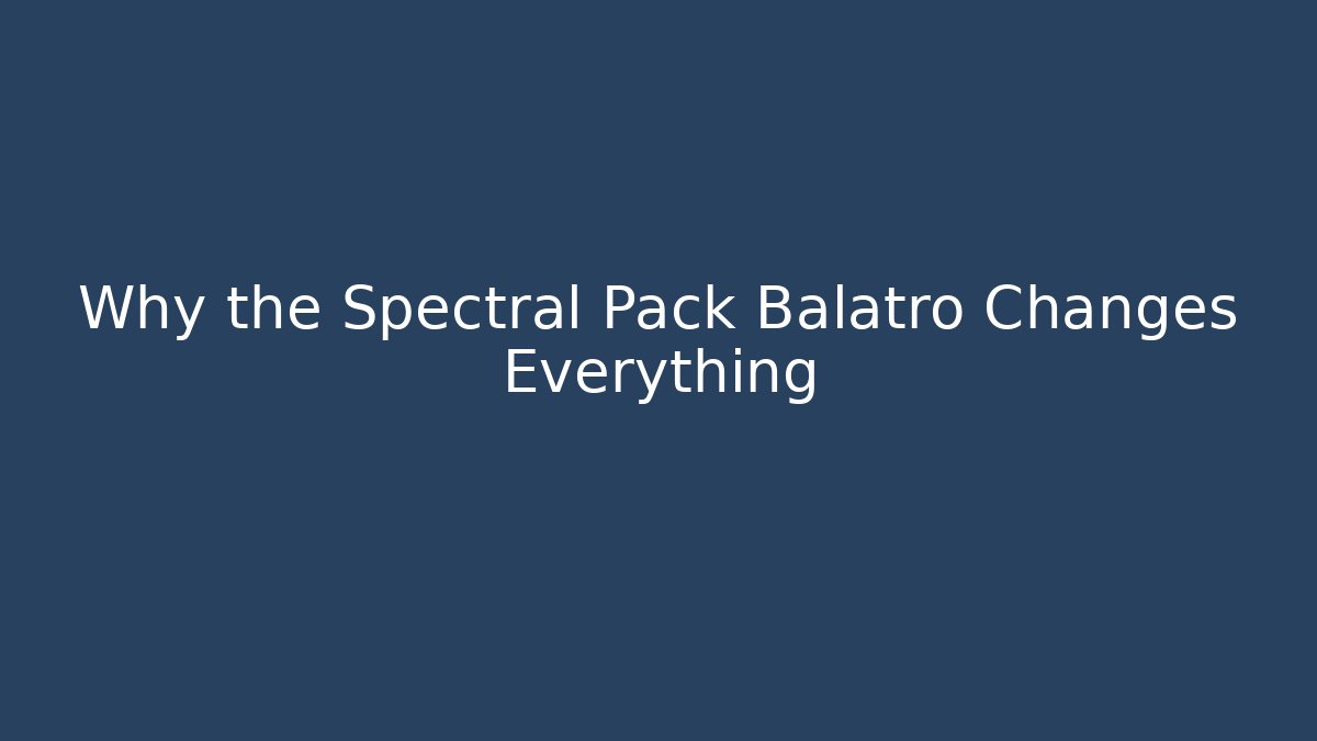 Why the Spectral Pack Balatro Changes Everything