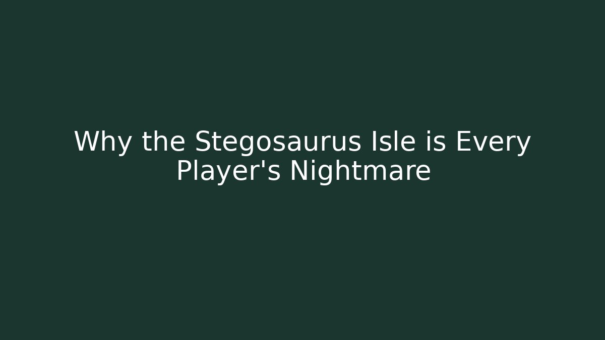 Why the Stegosaurus Isle is Every Player’s Nightmare
