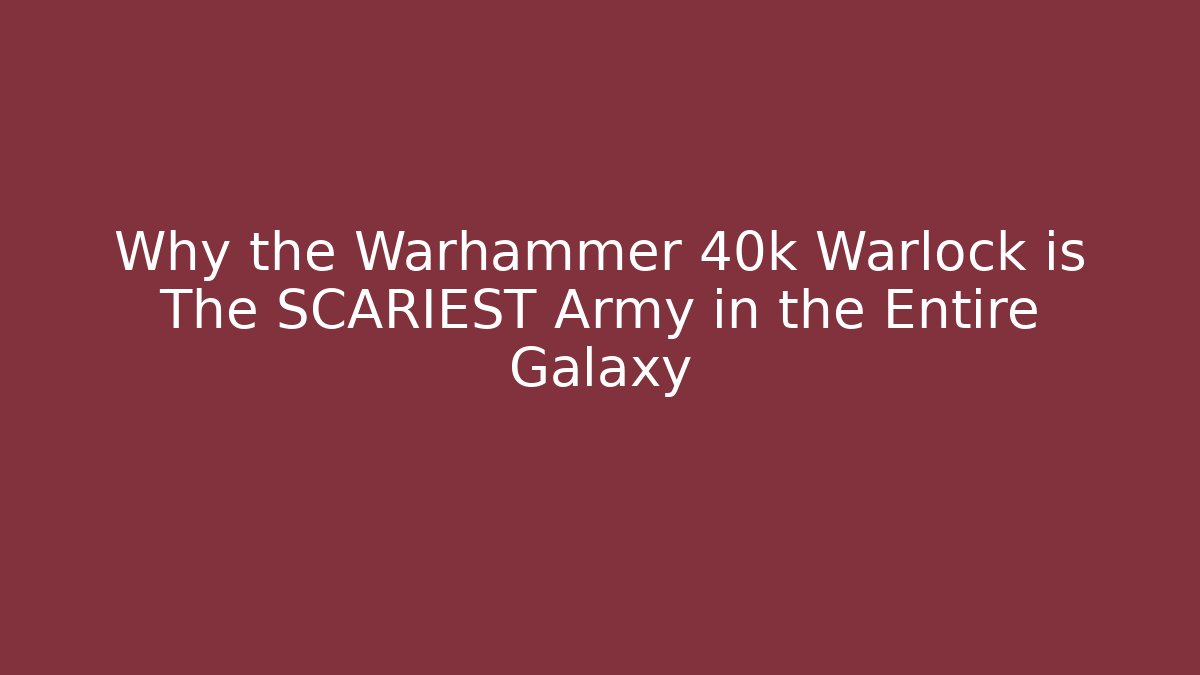 Why the Warhammer 40k Warlock is The SCARIEST Army in the Entire Galaxy