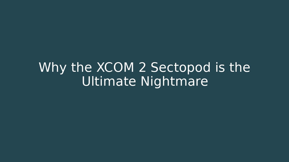 Why the XCOM 2 Sectopod is the Ultimate Nightmare - NADclinic