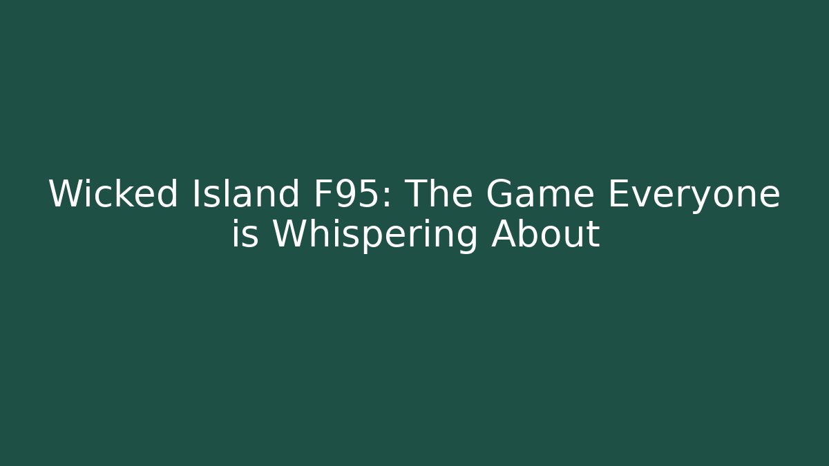 Wicked Island F95: The Game Everyone is Whispering About