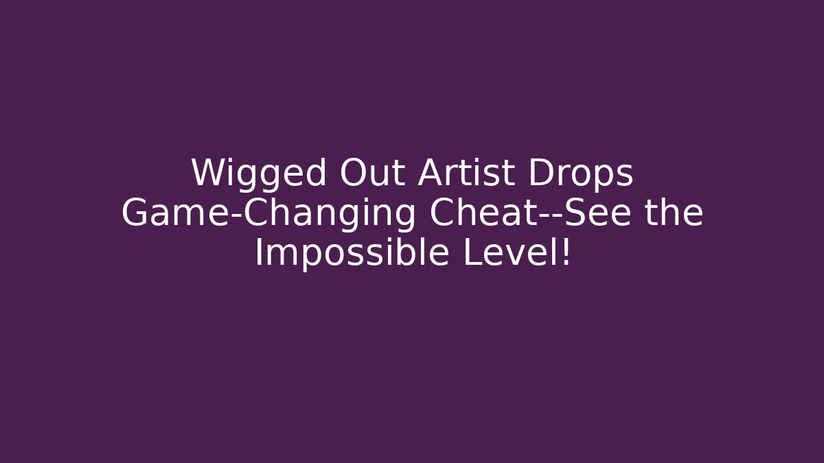 Wigged Out Artist Drops Game-Changing Cheat—See the Impossible Level!