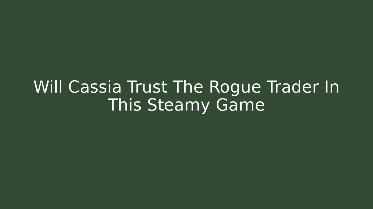 Will Cassia Trust The Rogue Trader In This Steamy Game